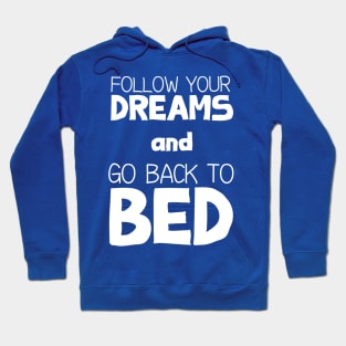 Follow Your Dreams and Go Back to Bed Hoodie